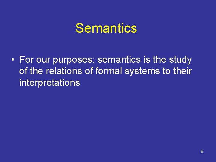 Semantics • For our purposes: semantics is the study of the relations of formal