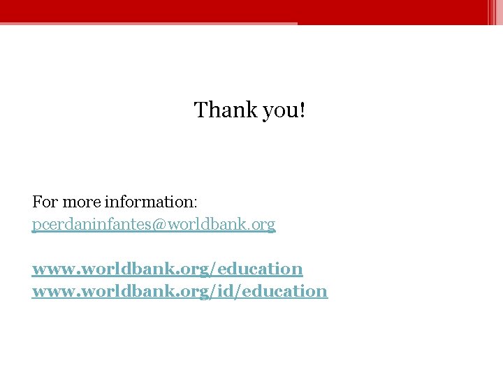 Thank you! For more information: pcerdaninfantes@worldbank. org www. worldbank. org/education www. worldbank. org/id/education 