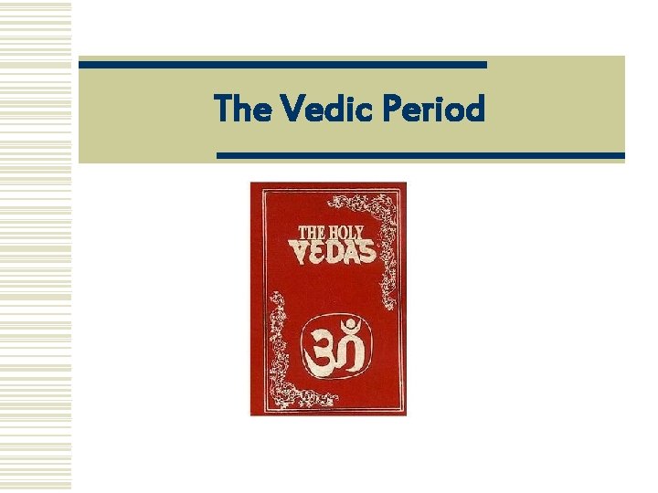 The Vedic Period The Vedic Period
