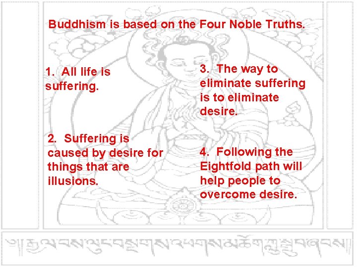 Buddhism is based on the Four Noble Truths. 1. All life is suffering. 2. Buddhism is based on the Four Noble Truths. 1. All life is suffering. 2.