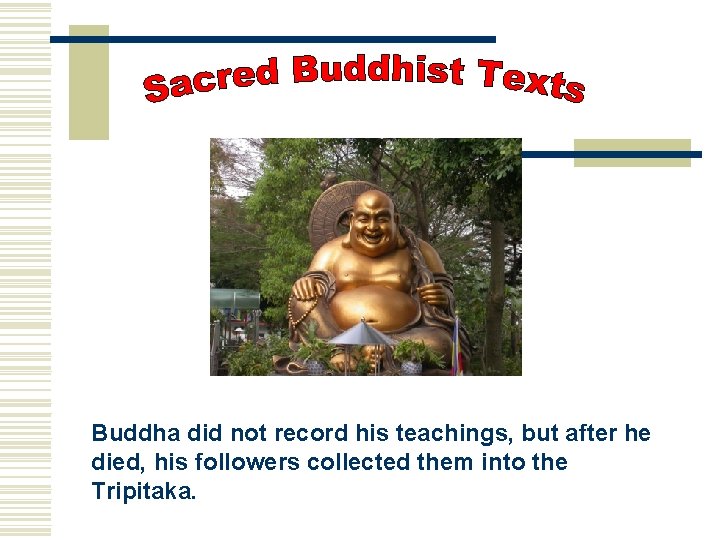 Buddha did not record his teachings, but after he died, his followers collected Buddha did not record his teachings, but after he died, his followers collected