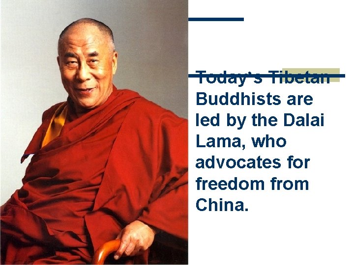 Today’s Tibetan Buddhists are led by the Dalai Lama, who advocates for freedom from Today’s Tibetan Buddhists are led by the Dalai Lama, who advocates for freedom from