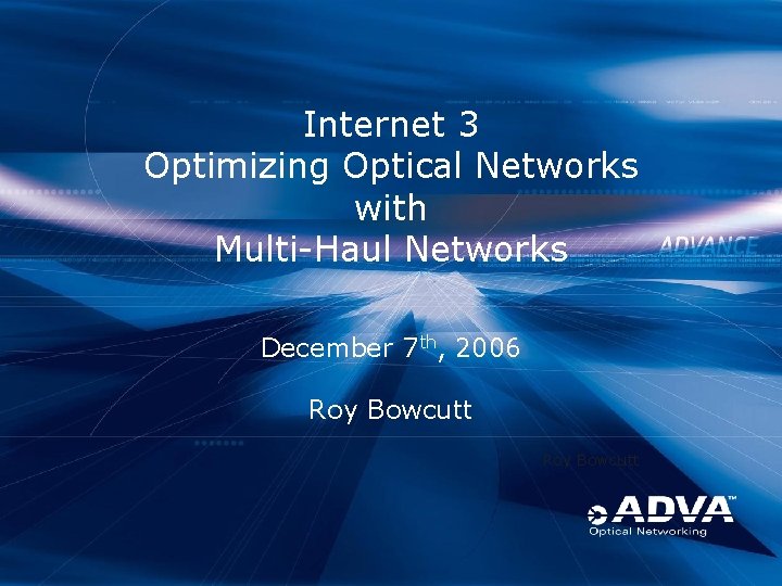 Internet 3 Optimizing Optical Networks with Multi-Haul Networks December 7 th, 2006 Roy Bowcutt