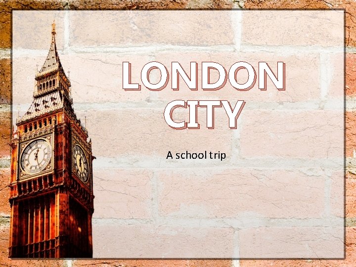 LONDON CITY A school trip 