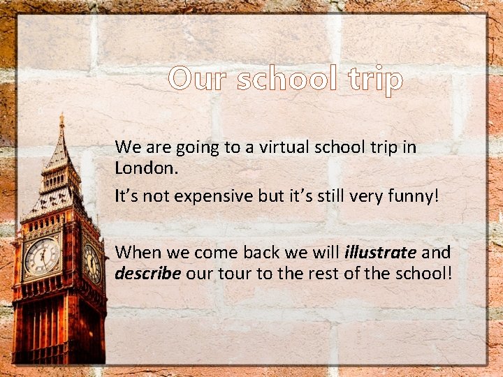 Our school trip We are going to a virtual school trip in London. It’s