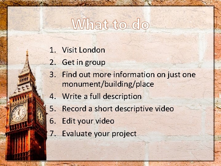 What to do 1. Visit London 2. Get in group 3. Find out more