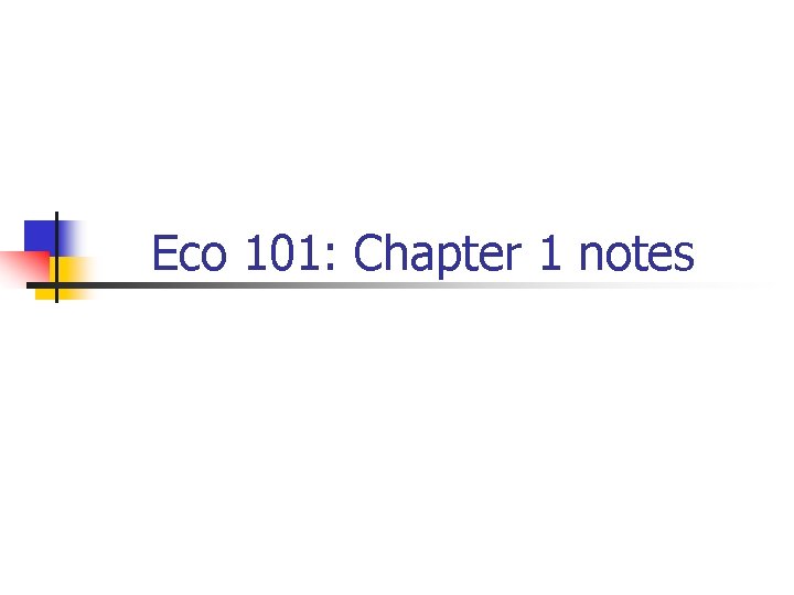 Eco 101: Chapter 1 notes Eco 101: Chapter 1 notes