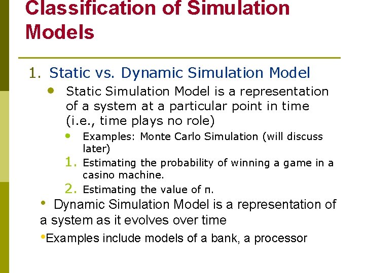 Classification of Simulation Models 1. Static vs. Dynamic Simulation Model • Static Simulation Model