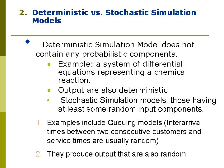 2. Deterministic vs. Stochastic Simulation Models • Deterministic Simulation Model does not contain any