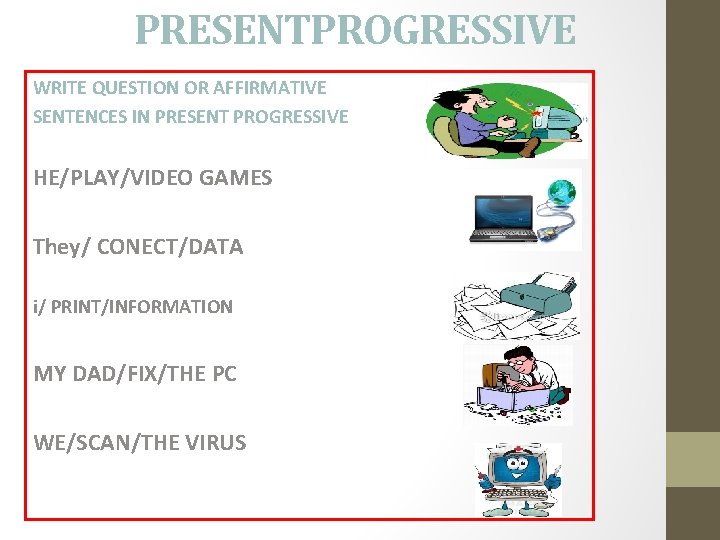 PRESENTPROGRESSIVE WRITE QUESTION OR AFFIRMATIVE SENTENCES IN PRESENT PROGRESSIVE HE/PLAY/VIDEO GAMES They/ CONECT/DATA i/