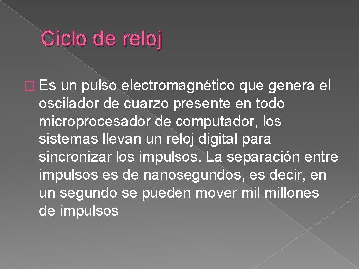 Ciclo de reloj � Es un pulso electromagnético que genera el oscilador de cuarzo