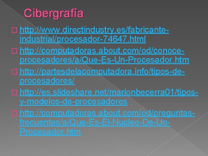 Cibergrafía � http: //www. directindustry. es/fabricante- industrial/procesador-74647. html � http: //computadoras. about. com/od/conoceprocesadores/a/Que-Es-Un-Procesador. htm