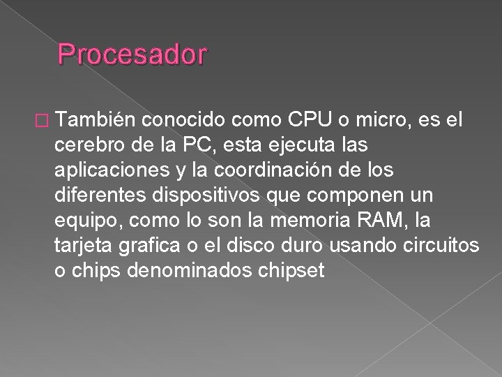 Procesador � También conocido como CPU o micro, es el cerebro de la PC,