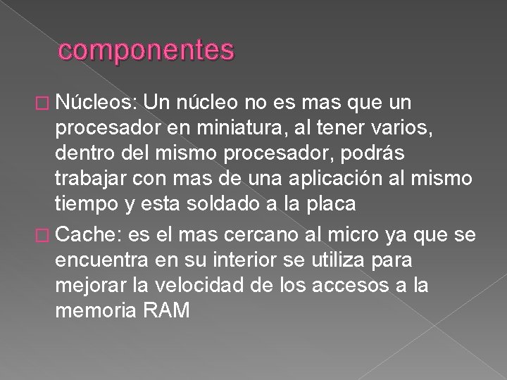 componentes � Núcleos: Un núcleo no es mas que un procesador en miniatura, al