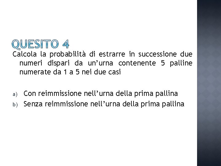 Calcola la probabilità di estrarre in successione due numeri dispari da un’urna contenente 5