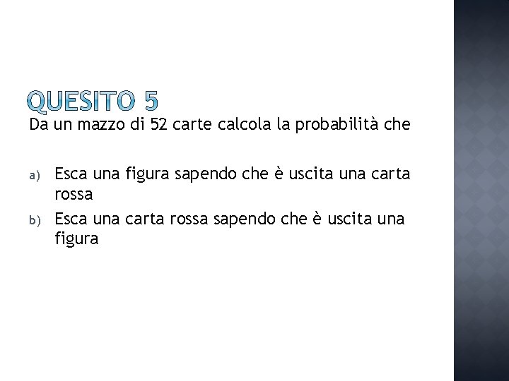 Da un mazzo di 52 carte calcola la probabilità che a) b) Esca una