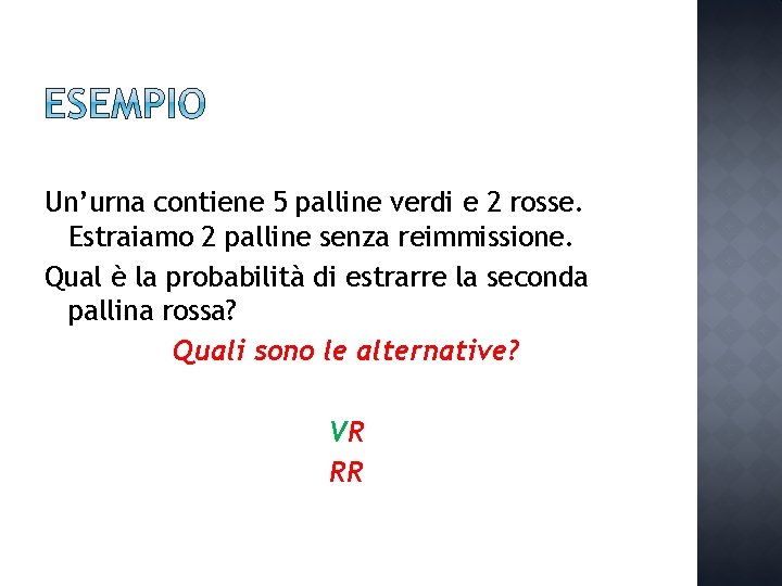 Un’urna contiene 5 palline verdi e 2 rosse. Estraiamo 2 palline senza reimmissione. Qual