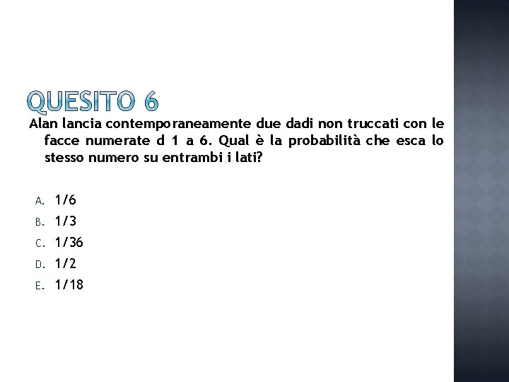 Alan lancia contemporaneamente due dadi non truccati con le facce numerate d 1 a
