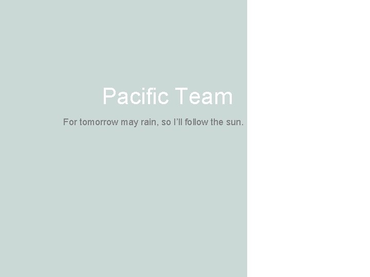 Pacific Team For tomorrow may rain, so I’ll follow the sun. 