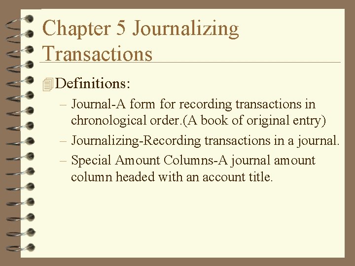 Chapter 5 Journalizing Transactions 4 Definitions: – Journal-A form for recording transactions in chronological