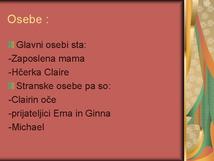 Osebe : Glavni osebi sta: -Zaposlena mama -Hčerka Claire Stranske osebe pa so: -Clairin