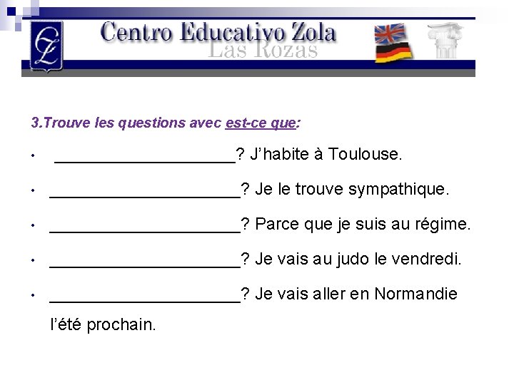 3. Trouve les questions avec est-ce que: • __________? J’habite à Toulouse. • __________?