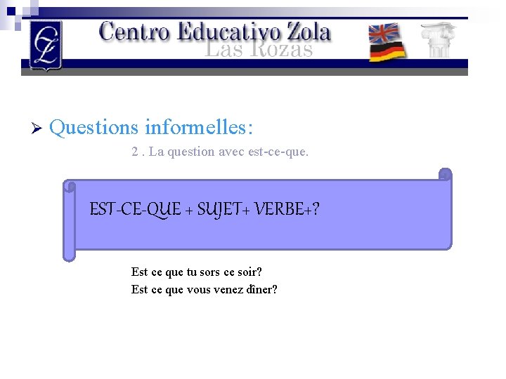 Ø Questions informelles: 2. La question avec est-ce-que. EST-CE-QUE + SUJET+ VERBE+? Est ce