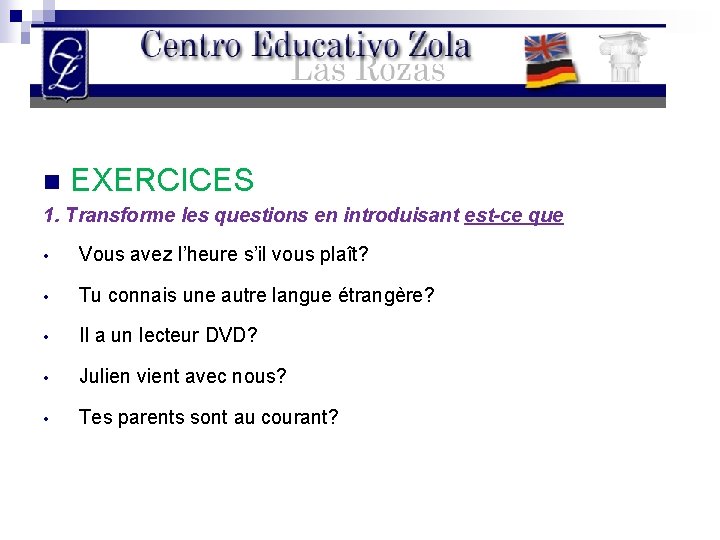 n EXERCICES 1. Transforme les questions en introduisant est-ce que • Vous avez l’heure