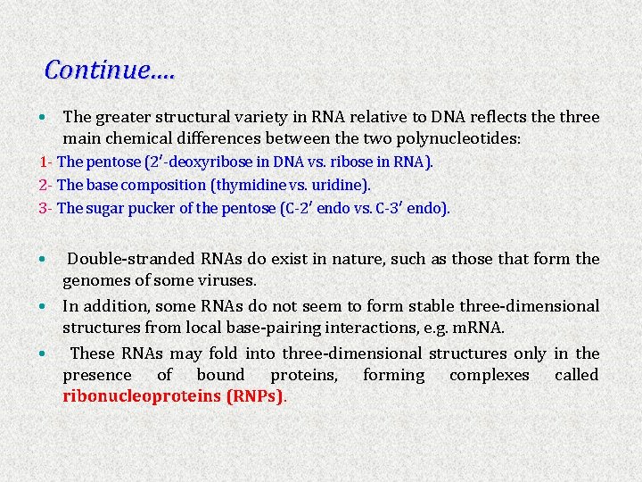 Continue…. • The greater structural variety in RNA relative to DNA reflects the three