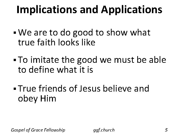 Implications and Applications § We are to do good to show what true faith Implications and Applications § We are to do good to show what true faith