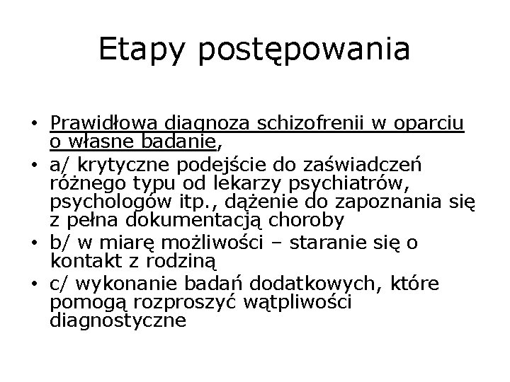 Etapy postępowania • Prawidłowa diagnoza schizofrenii w oparciu o własne badanie, • a/ krytyczne