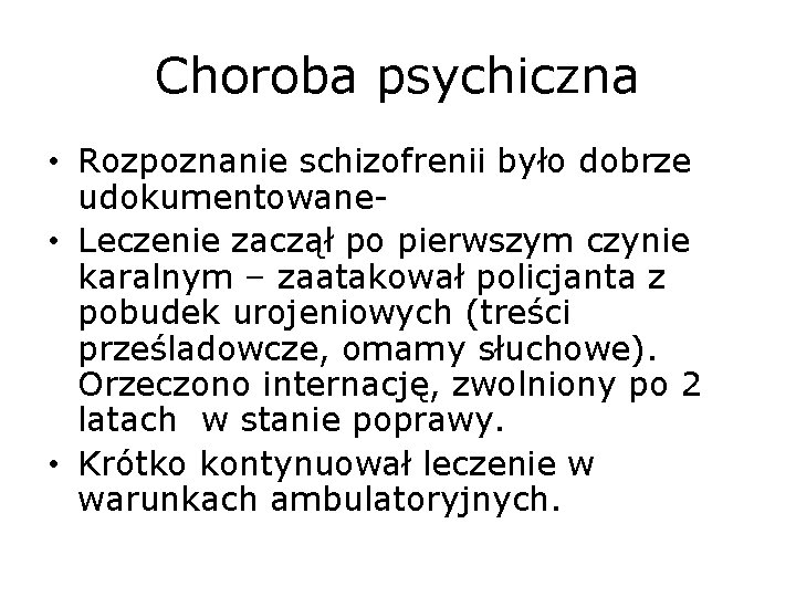 Choroba psychiczna • Rozpoznanie schizofrenii było dobrze udokumentowane • Leczenie zaczął po pierwszym czynie