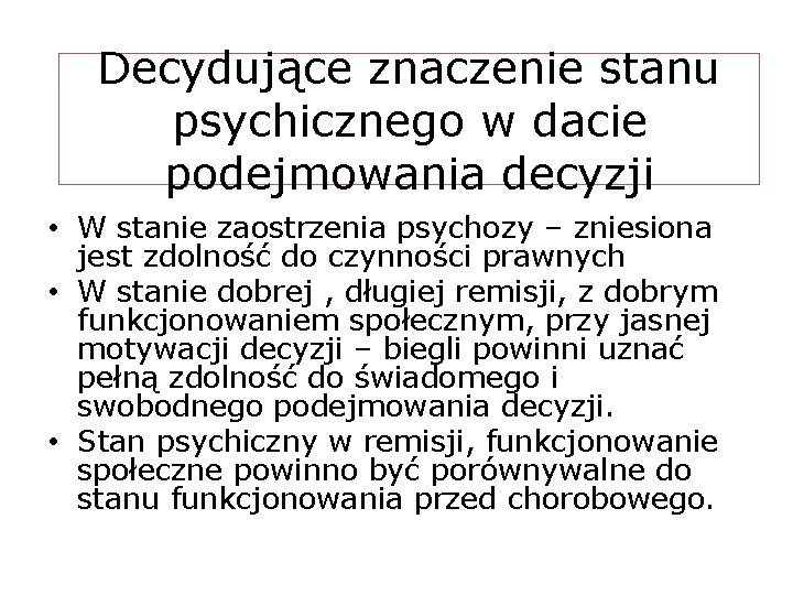 Decydujące znaczenie stanu psychicznego w dacie podejmowania decyzji • W stanie zaostrzenia psychozy –