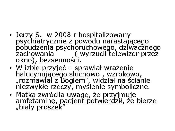  • Jerzy S. w 2008 r hospitalizowany psychiatrycznie z powodu narastającego pobudzenia psychoruchowego,