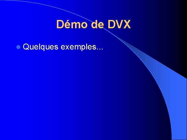 Démo de DVX l Quelques exemples. . . 