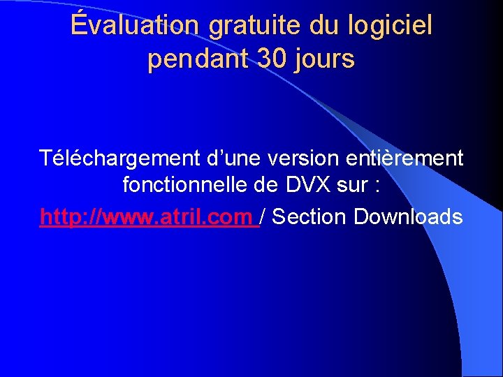 Évaluation gratuite du logiciel pendant 30 jours Téléchargement d’une version entièrement fonctionnelle de DVX