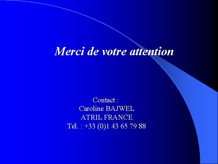 Merci de votre attention Contact : Caroline BAJWEL ATRIL FRANCE Tél. : +33 (0)1