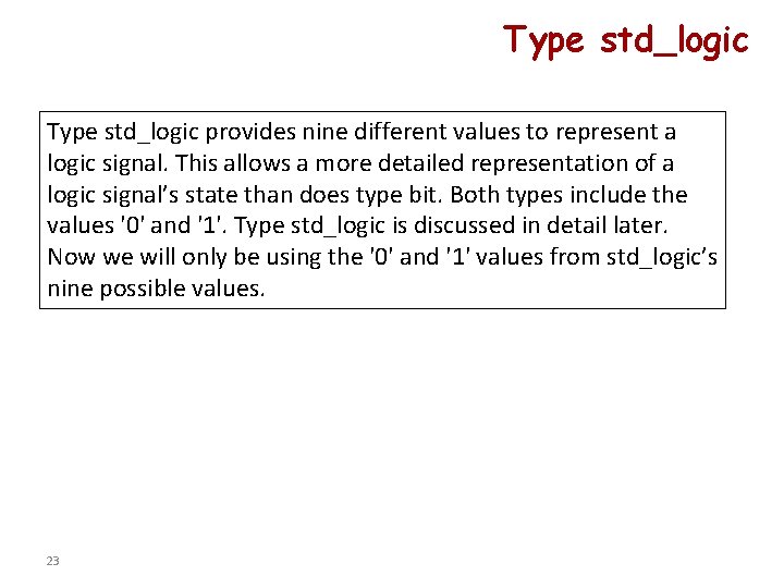 Type std_logic provides nine different values to represent a logic signal. This allows a