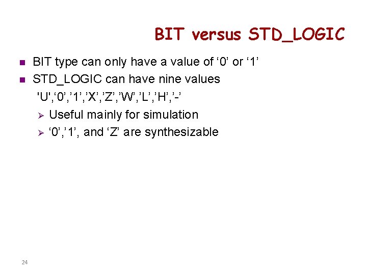 BIT versus STD_LOGIC n n 24 BIT type can only have a value of
