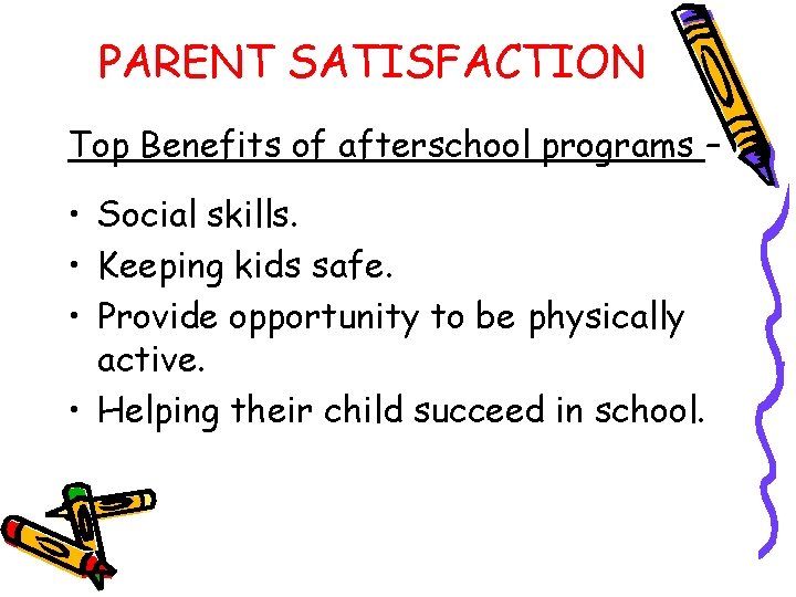 PARENT SATISFACTION Top Benefits of afterschool programs – • Social skills. • Keeping kids