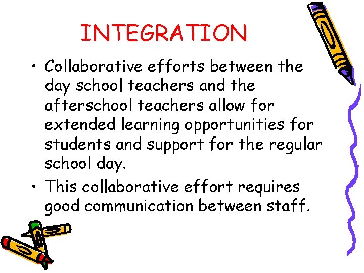 INTEGRATION • Collaborative efforts between the day school teachers and the afterschool teachers allow