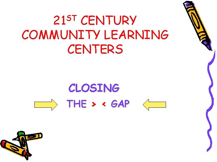 21 ST CENTURY COMMUNITY LEARNING CENTERS CLOSING THE > < GAP 