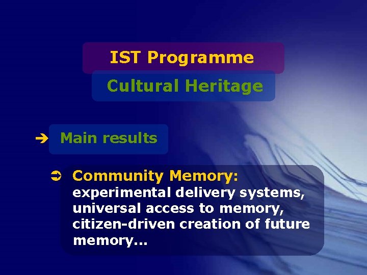 IST Programme Cultural Heritage è Main results Ü Community Memory: experimental delivery systems, universal