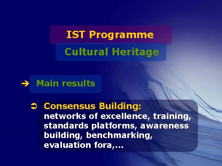 IST Programme Cultural Heritage è Main results Ü Consensus Building: networks of excellence, training,