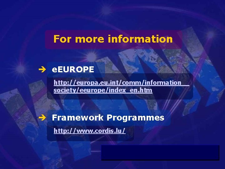 For more information è e. EUROPE http: //europa. eu. int/comm/information_ society/eeurope/index_en. htm è Framework