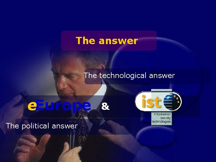 The answer The technological answer e. Europe The political answer IST programme & 