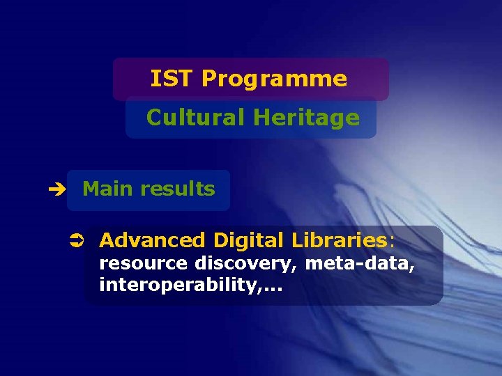 IST Programme Cultural Heritage è Main results Ü Advanced Digital Libraries: resource discovery, meta-data,