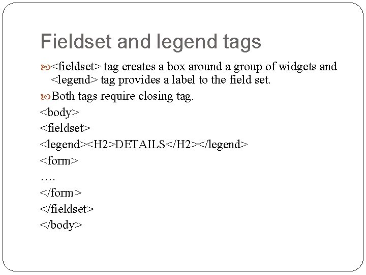 Fieldset and legend tags <fieldset> tag creates a box around a group of widgets