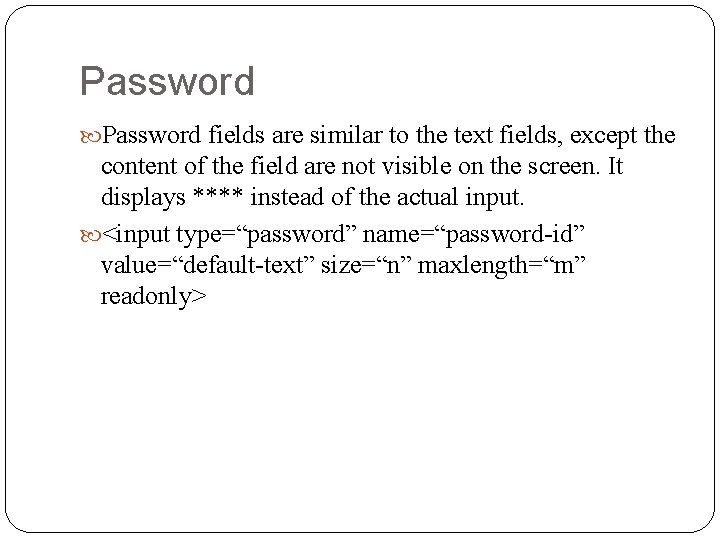 Password fields are similar to the text fields, except the content of the field