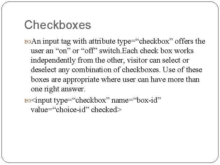 Checkboxes An input tag with attribute type=“checkbox” offers the user an “on” or “off”